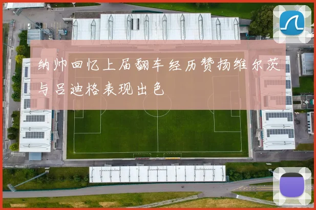 纳帅回忆上届翻车经历赞扬维尔茨与吕迪格表现出色