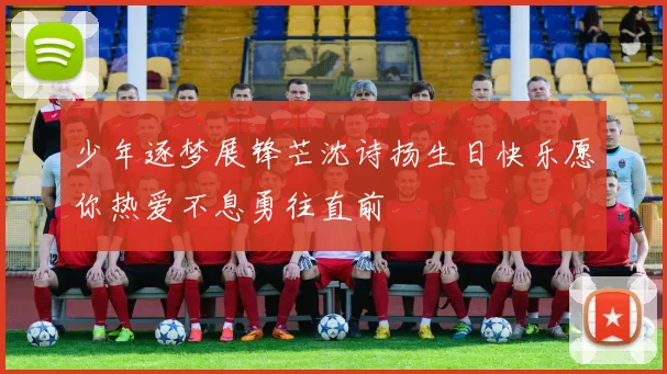 少年逐梦展锋芒沈诗扬生日快乐愿你热爱不息勇往直前